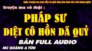 [TRỌN BỘ ] PHÁP SƯ DIỆT CÔ HỒN DÃ QUỶ - Truyện ma có thật đạo sĩ diệt vong quỷ - MC Quàng A Tũn