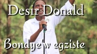 Desir Donald , Bondye w'egziste ( lyrics )