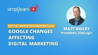 Webinar On Digital Marketing Masterclass: Google Changes Affecting Digital Marketing | Simplilearn