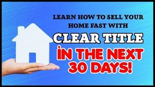 Secrets to Selling Your Home Quickly With Clean Title in 30 Days