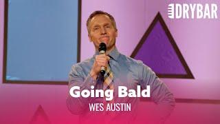 When Your Wife Tells You You're Going Bald. Wes Austin