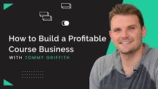 How to Build a Profitable Course Business in 2021 (With Tommy Griffith)