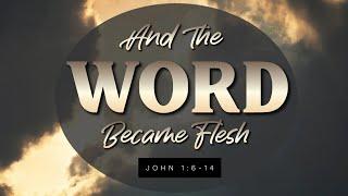 "And the Word Became Flesh" - with Pastor Chuck Wooley