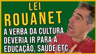 LEI ROUANET: A verba da cultura deveria ir para a Educação, Saúde etc.