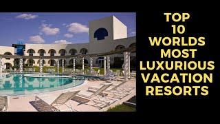 Worlds Top 10 Most luxurious Vacation Resorts