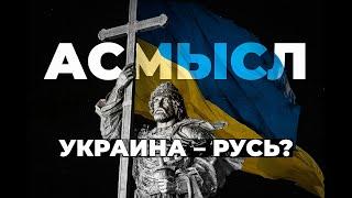 АСМЫСЛ // РУСЬ – УКРАИНА?