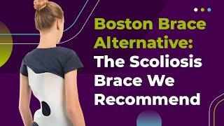 Boston Brace Alternative: The Scoliosis Brace We Recommend