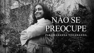 Paramahansa Yogananda - Não Se Preocupe