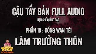 Truyện Ma Làng Quê : FULL CẬU TẨY PHẦN 18 : Đồng Quan Tài làm trưởng thôn | Recap ít quảng cáo