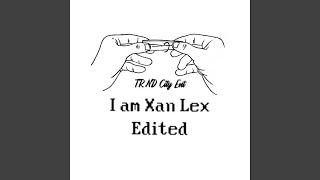 I Am Xan Lex (Edited)