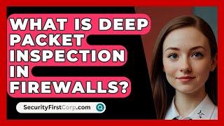 What Is Deep Packet Inspection in Firewalls? - SecurityFirstCorp.com