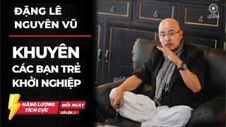 Đặng Lê Nguyên Vũ -  khuyên các bạn trẻ khởi nghiệp kinh doanh - Startup Legend