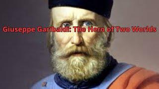 Giuseppe Garibaldi: The Hero of Two Worlds