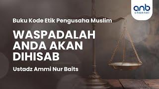 Waspadalah Anda Akan Dihisab | Ustadz Ammi Nur Baits