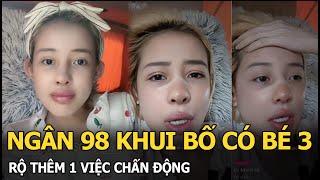 Ngân 98 khui bố có bé 3, rộ thêm 1 việc chấn động