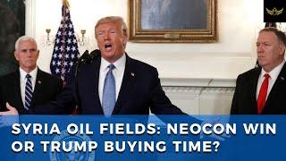 U.S. troops deployed to Syria's oil fields: Neocon win or Trump buying time?