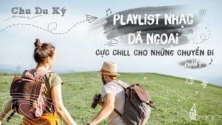 Playlist Nhạc Dã Ngoại cực chill dành cho đi phượt, đi chơi, học tập, làm việc, cafe - (Phần 1)