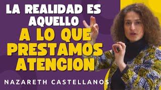 ‍️LA REALIDAD ES AQUELLO A LO QUE PRESTAMOS ATENCIÓN - Dra NAZARETH CASTELLANOS