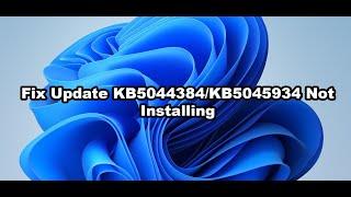 Fix Update KB5044384/KB5045934 Not Installing On Windows 11 (Version 24H2)