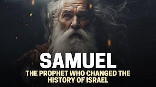 SAMUEL THE PROPHET: WHO WAS SAMUEL IN THE BIBLE?