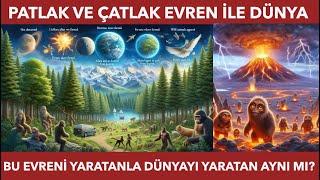 PATLAK ÇATLAK EVREN VE DÜNYA - EVRENİ YARATAN TANRI İLE DÜNYAYI YARATAN TANRI AYNI MI?