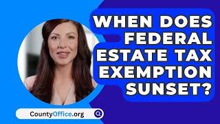 When Does Federal Estate Tax Exemption Sunset? - CountyOffice.org