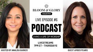 LIVING A LIFE OF WORSHIP with Amber Peairs - Bloom & Glory Collective - Podcast #6