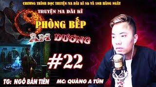 Tập 22 : Cô Gái Bị Hủy Dung | Phòng bếp âm dương Truyện ma dài kì Quàng A Tũn