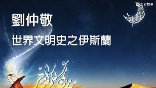 劉仲敬┃世界文明史之伊斯蘭 (標準國語朗讀版)