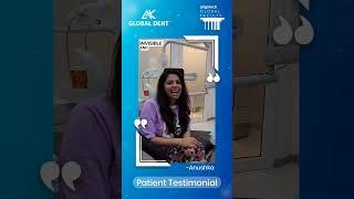 Patient Testimonial | Invisalign Providers and Orthodontists | AK Global Dent | Learn More