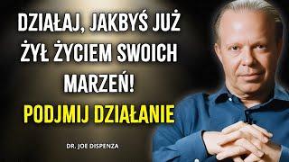 DZIAŁAJ, JAKBYŚ JUŻ ŻYŁ ŻYCIEM SWOICH MARZEŃ! | Joe Dispenza