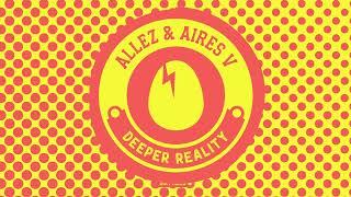 Allez & Aires V - Deeper Reality [BIRDFEED EXCLUSIVE]