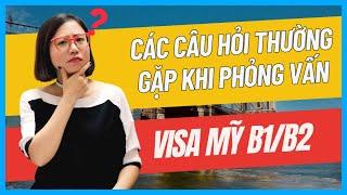 Các câu hỏi thường gặp và lưu ý khi phỏng visa Mỹ B1/B2 - Du lịch - Thăm thân - Công tác