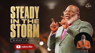 Be Steady When You Face Storms In Life | Bishop T.D Jakes