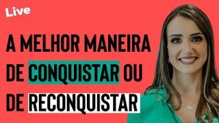 A melhor maneira de CONQUISTAR ou de RECONQUISTAR | Priscilla Macanhão #teremanterrelacionamento