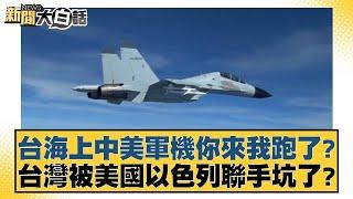 台海上中美軍機你來我跑了？台灣被美國以色列聯手坑了？ 新聞大白話 20240918