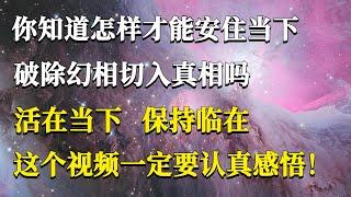 你知道怎樣才能安住當下，破除幻相切入真相嗎？活在當下保持臨在，這個視頻一定要認真感悟！#能量#業力#宇宙#精神#提升 #靈魂 #財富 #認知覺醒