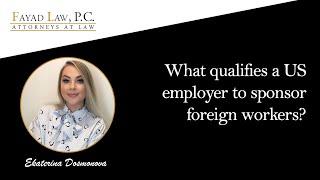 What qualifies a US employer to sponsor foreign workers?