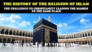 THE HISTORY OF THE RELIGION OF ISLAM: THE CHALLENGE TO CHRISTIANITY LEADING  TO THE SAME PLACE