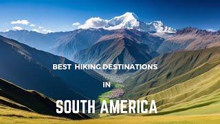 Unleashing Thrills The Ultimate South American Hiking Paradises