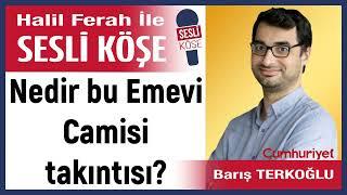 Barış Terkoğlu: 'Nedir bu Emevi Camisi takıntısı?' 26/12/24 Halil Ferah ile Sesli Köşe