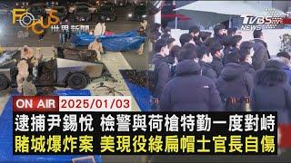 【0103FOCUS世界新聞LIVE】逮捕尹錫悅 檢警與荷槍特勤一度對峙　賭城爆炸案 美現役綠扁帽士官長自傷