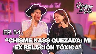 Hablemos De Tal - Ep. 54 - "CHISME KASS QUEZADA: MI EX RELACIÓN TÓXICA" | UnTalFredo