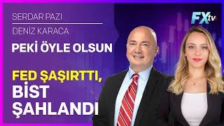 Peki Öyle Olsun | Fed Şaşırttı, Bist Şahlandı | Serdar Pazı - Deniz Karaca