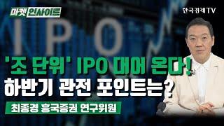 '조 단위' IPO 대어 온다! 하반기 관전 포인트는? (최종경) / 증시 인사이트 / 한국경제TV