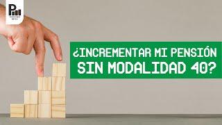 ¿Puedo incrementar mi pensión sin Modalidad 40?