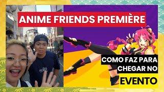 ANIME FRIENDS PREMIÈRE! - Andando até Hakka Plaza com Chonmaguê