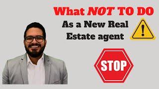 What NOT TO DO as  NEW Real Estate Agent