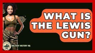 What Is The Lewis Gun? - Military History HQ