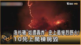 洛杉磯「如遭轟炸」 史上最慘烈野火! 10死上萬棟房毀｜方念華｜FOCUS全球新聞20250110 @tvbsfocus